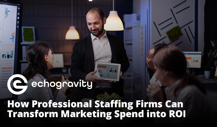 In a modern office, a man in a suit presents data on a tablet to two colleagues. Two computer screens display graphs. The text reads, echogravity - Discover how Professional Staffing Firms can turn Marketing Spend into significant ROI.
